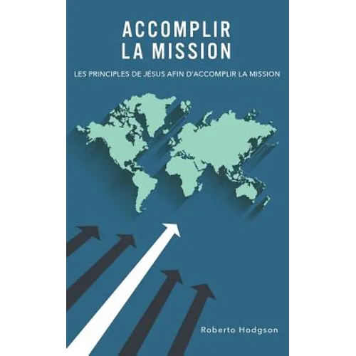 Accomplir la mission: Les principes de Jésus afin d'accomplir la mission