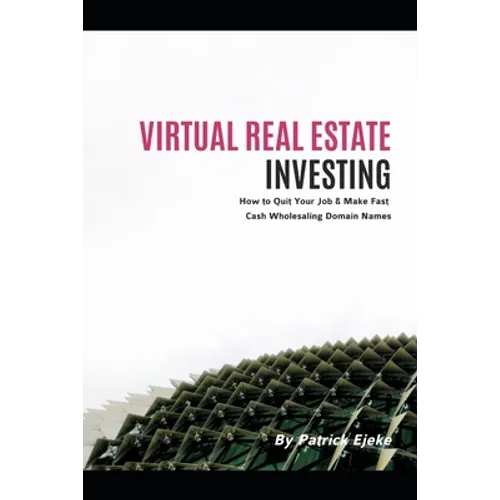 Virtual Real Estate Investing: The Fundamentals of Buying & Selling Domain Names How to Quit Your Job & Make Fast Cash Wholesaling Domain Names