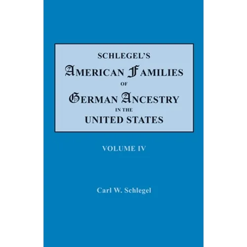Schlegel's American Families of German Ancestry in the United States. In Four Volumes. Volume IV