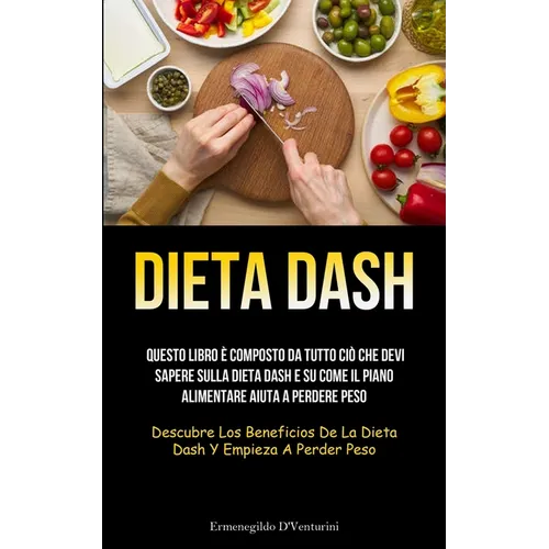 Dieta Dash: Questo libro è composto da tutto ciò che devi sapere sulla dieta Dash e su come il piano alimentare aiuta a perdere peso (Descubre los ben