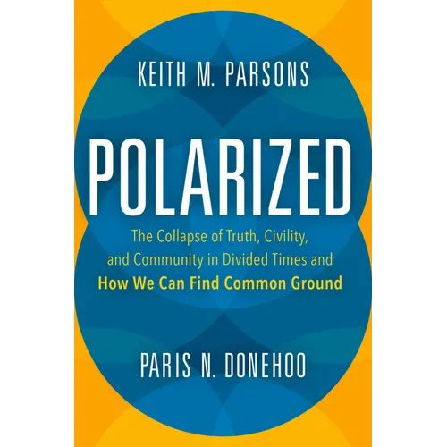 Polarized: The Collapse of Truth, Civility, and Community in Divided Times and How We Can Find Common Ground