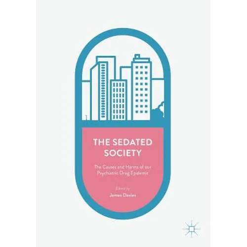 The Sedated Society: The Causes and Harms of Our Psychiatric Drug Epidemic