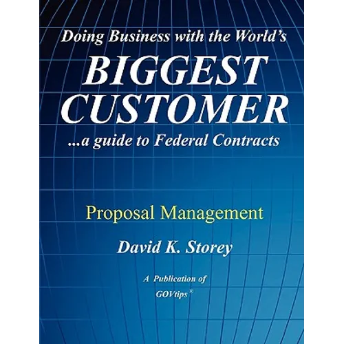Doing Business with the World's Biggest Customer: Proposal Management: ...a guide to Federal Contracts