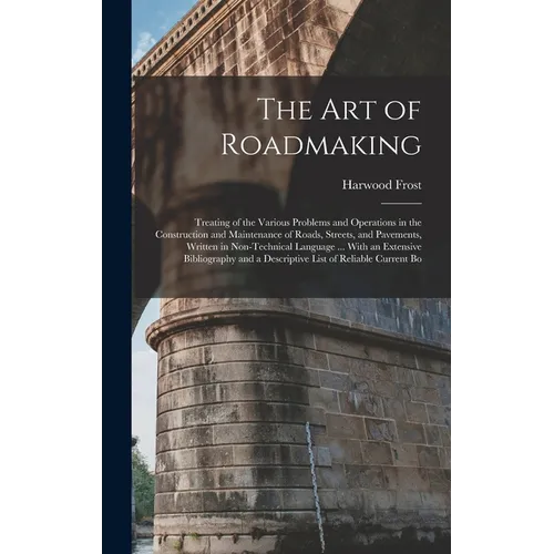 The Art of Roadmaking: Treating of the Various Problems and Operations in the Construction and Maintenance of Roads, Streets, and Pavements,