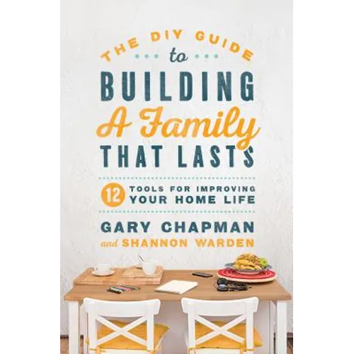 The DIY Guide to Building a Family That Lasts: 12 Tools for Improving Your Home Life