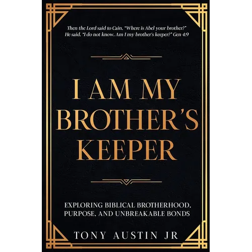 I Am My Brother's Keeper: Exploring Biblical Brotherhood, Purpose, and Unbreakable Bonds