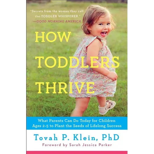 How Toddlers Thrive: What Parents Can Do Today for Children Ages 2-5 to Plant the Seeds of Lifelong Success