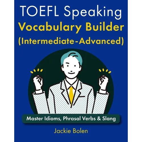 TOEFL Speaking Vocabulary Builder (Intermediate-Advanced): Master Idioms, Phrasal Verbs & Slang