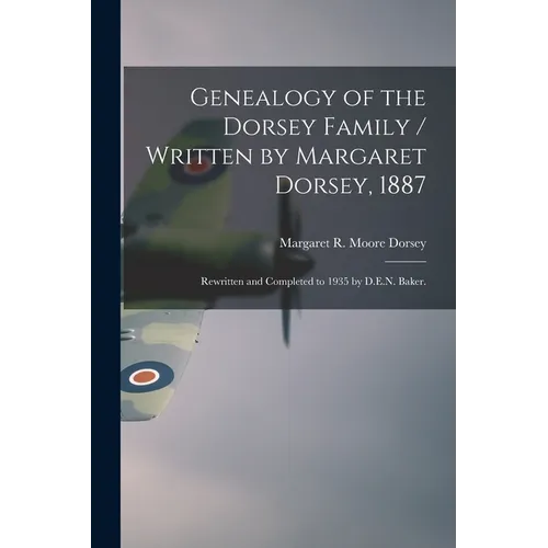 Genealogy of the Dorsey Family / Written by Margaret Dorsey, 1887; Rewritten and Completed to 1935 by D.E.N. Baker.