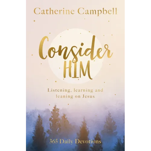 Consider Him: Listening, Learning and Leaning on Jesus: 365 Daily Devotions