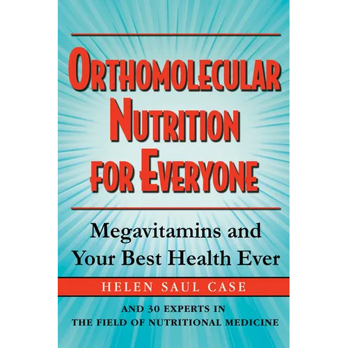 Orthomolecular Nutrition for Everyone: Megavitamins and Your Best Health Ever