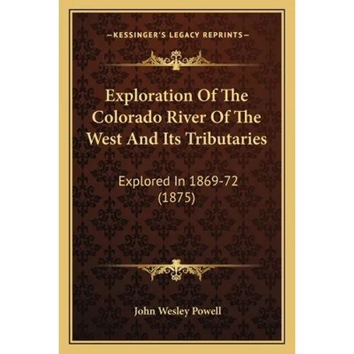Exploration Of The Colorado River Of The West And Its Tributaries: Explored In 1869-72 (1875)