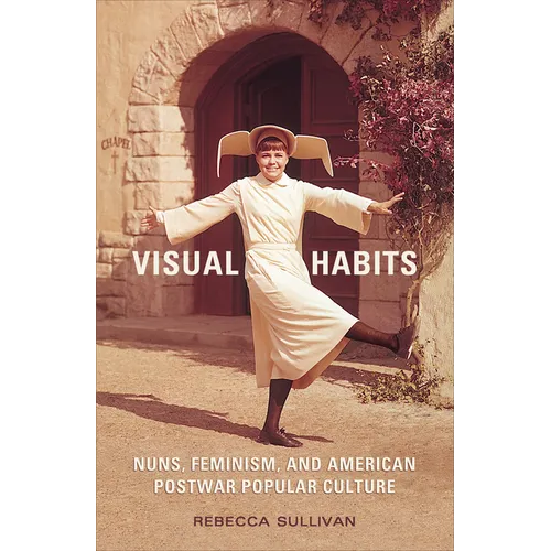 Visual Habits: Nuns, Feminism, And American Postwar Popular Culture