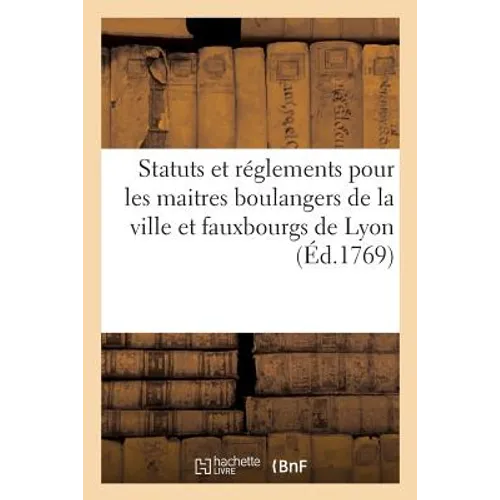 Statuts et réglements pour les maitres boulangers de la ville et fauxbourgs de Lyon