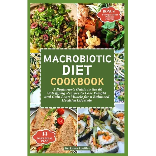 Macrobiotic Diet Cookbook: A Beginner's Guide to the 60 Satisfying Recipes to Lose Weight and Gain Lean Muscle for a Balanced Healthy Lifestyle