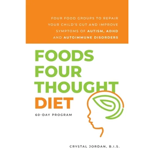 Foods Four Thought Diet: Four Food Groups to Repair Your Child's Gut and Improve Symptoms of Autism, ADHD and Autoimmune Disorders