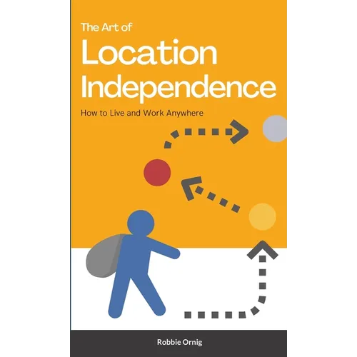 The Art of Location Independence: How to Live and Work Anywhere