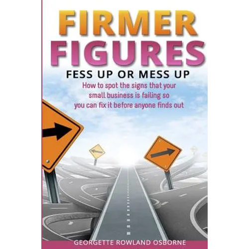 Firmer Figures: Fess up or Mess Up - How to spot the signs your small business is failing so you can fix it before anyone finds out