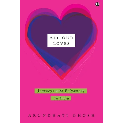 All Our Loves: Journeys with Polyamory in India