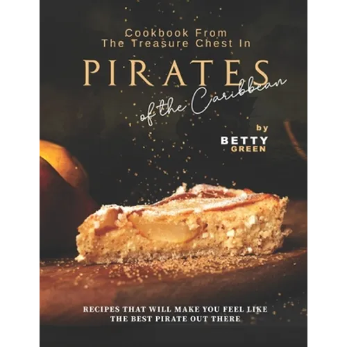 Cookbook From the Treasure Chest in Pirates of the Caribbean: Recipes That Will Make You Feel Like the Best Pirate Out There