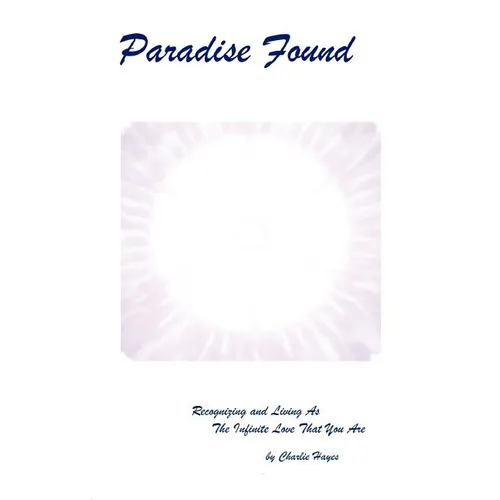 Paradise Found: Recognizing and Living AS the Infinite Love That You Are