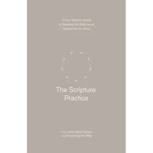 The Scripture Practice: A Four-Session Guide to Reading the Bible as an Apprentice to Jesus