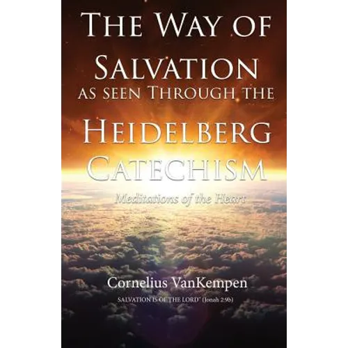 The way of Salvation as seen through the Heidelberg Catechism: Meditations Of The Heart