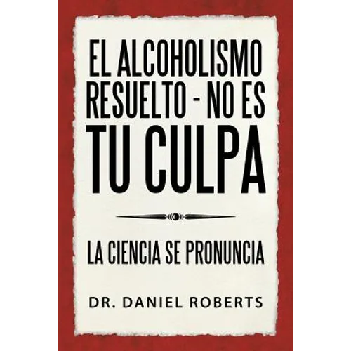 El alcoholismo resuelto - No es tu culpa: La ciencia se pronuncia