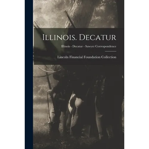 Illinois. Decatur; Illinois - Decatur - Sawyer Correspondence