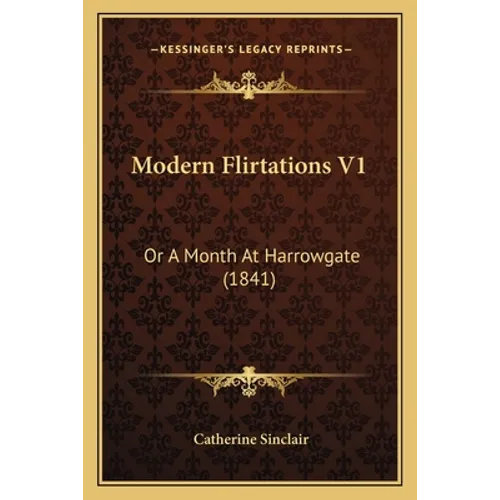 Modern Flirtations V1: Or A Month At Harrowgate (1841)