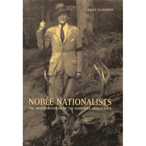 Noble Nationalists: The Transformation of the Bohemian Aristocracy