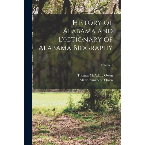 History of Alabama and Dictionary of Alabama Biography; Volume 4