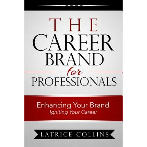 The Career Brand for Professionals: Enhancing Your Brand - Igniting Your Career