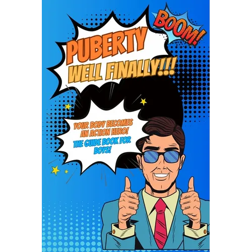 Puberty...well finally!!! Your body becomes an action hero! The guide book for boys!: growing up book for children about the body, social environment,