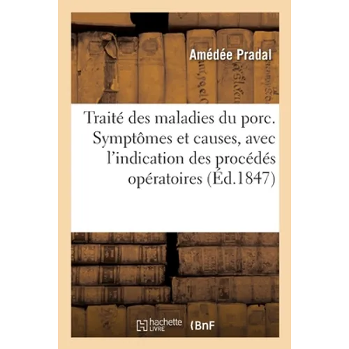 Traité Des Maladies Du Porc. Symptômes Et Causes, Avec l'Indication Des Procédés Opératoires
