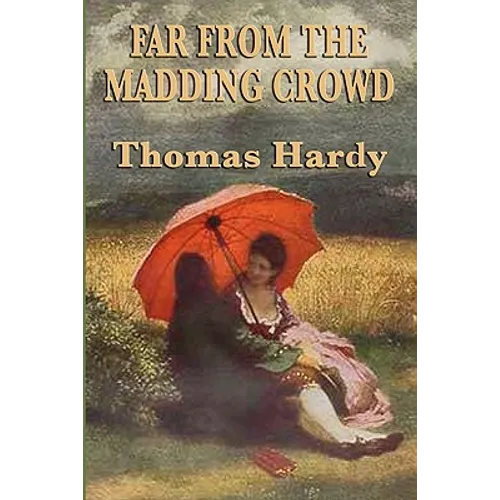 Far from the Madding Crowd: A Classic Victorian Novel of Love, Pride, and Rural England