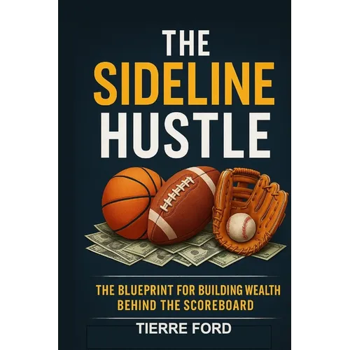 The Sideline Hustle: The Blueprint for Building Wealth Behind the Scoreboard