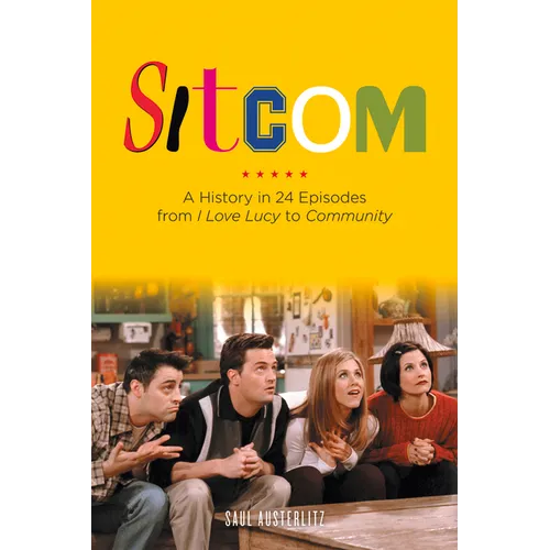 Sitcom: A History in 24 Episodes from I Love Lucy to Community
