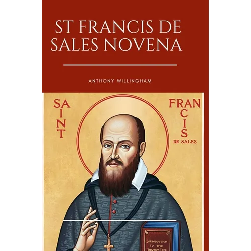 St. Francis De Sales Novena: Prayers of Serenity and Guidance: A Novena to St. Francis de Sales