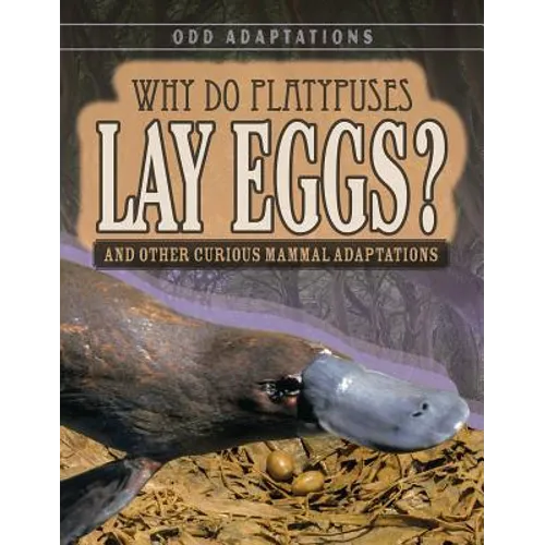 Why Do Platypuses Lay Eggs?: And Other Curious Mammal Adaptations