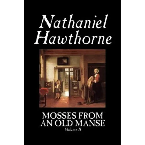 Mosses from an Old Manse, Volume II by Nathaniel Hawthorne, Fiction, Classics