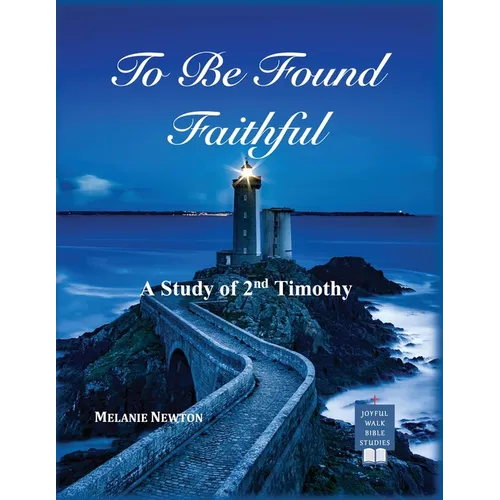To Be Found Faithful: A Study of 2nd Timothy