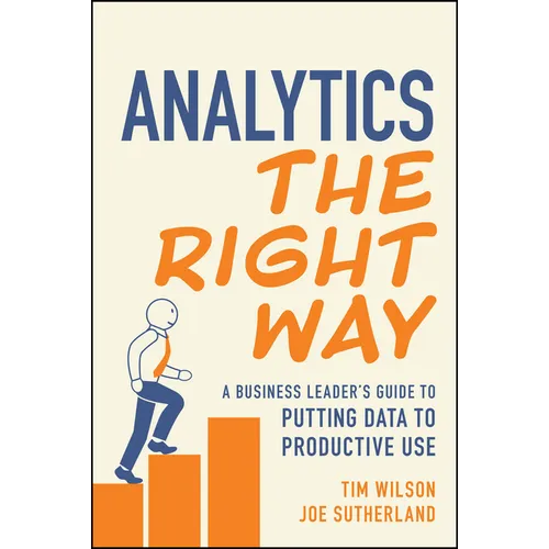 Analytics the Right Way: A Business Leader's Guide to Putting Data to Productive Use