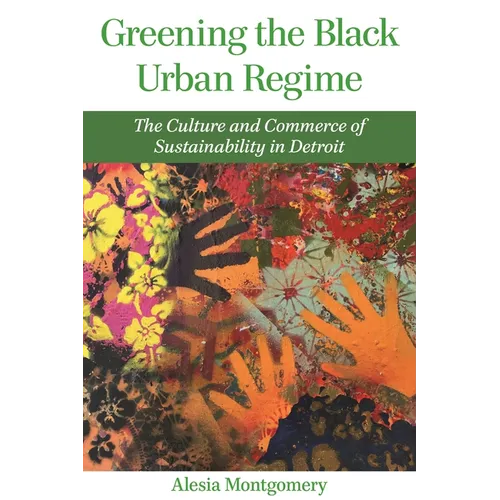 Greening the Black Urban Regime: The Culture and Commerce of Sustainability in Detroit