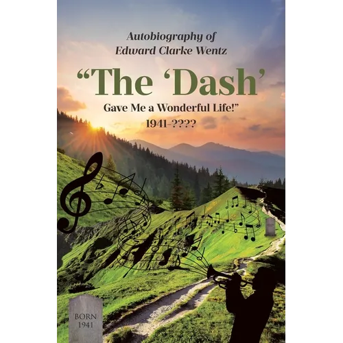 Autobiography of Edward Clarke Wentz: "The 'Dash' Gave Me a Wonderful Life!" 1941-