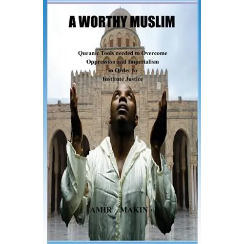 A Worthy Muslim: Quranic Tools Needed to Overcome Oppression and Imperialism in Order to Institute Justice