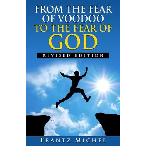FROM THE FEAR OF VOODOO TO THE FEAR OF GOD--Revised Edition