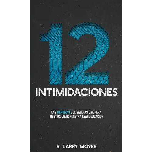 12 Intimidaciones: Las Mentiras Que Satanas USA Para Obstaculizar Nuestra Evangelizacion