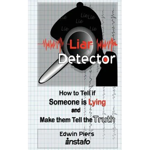 Liar Detector: How to Tell If Someone Is Lying and Make Them Tell the Truth