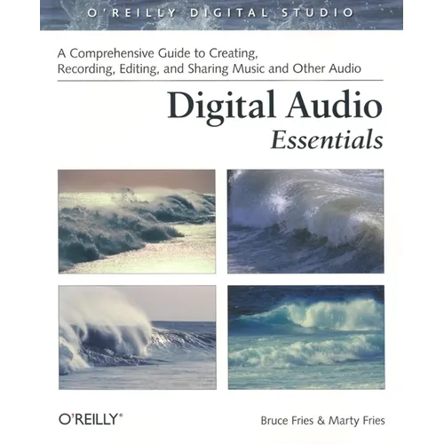 Digital Audio Essentials: A Comprehensive Guide to Creating, Recording, Editing, and Sharing Music and Other Audio